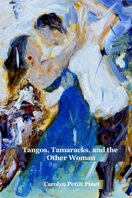 View Tangos, Tamaracks, and the Other Woman by Carolyn Pettit Pinet