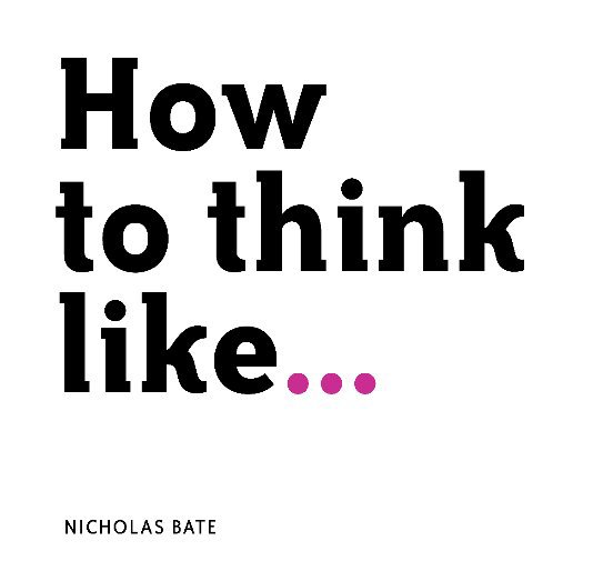 View How To Think Like... by Nicholas Bate