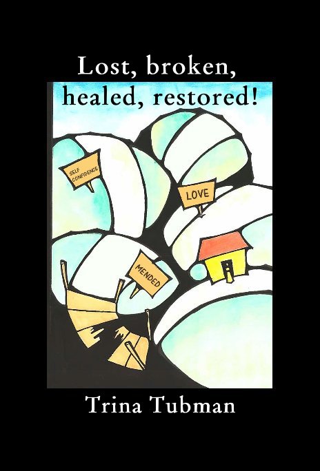 View Lost, broken, healed, restored! by Trina Tubman