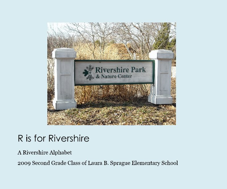 Ver R is for Rivershire A Rivershire Alphabet por 2009 Second Grade Class of Laura B. Sprague Elementary School
