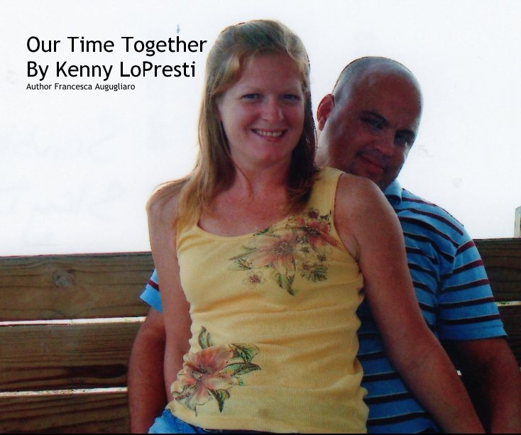 View Our Time Together By Kenny LoPresti Author Francesca Augugliaro by Francesca Augugliaro