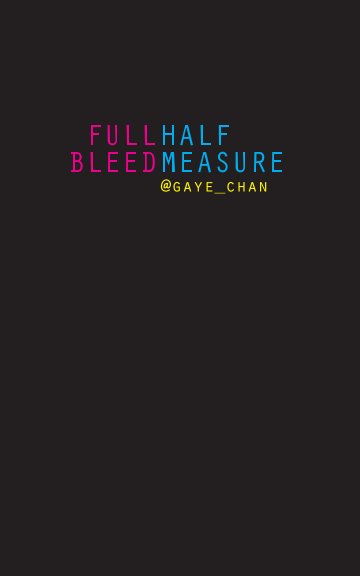 View Full Bleed Half Measure by Gaye Chan