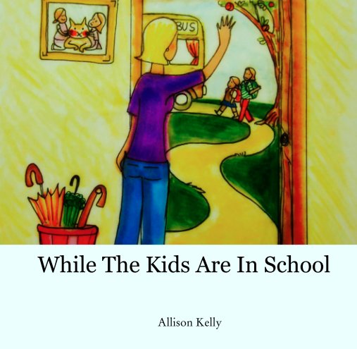 View While The Kids Are In School by Allison Kelly