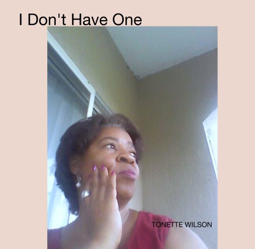 View I Don't Have One by TONETTE WILSON