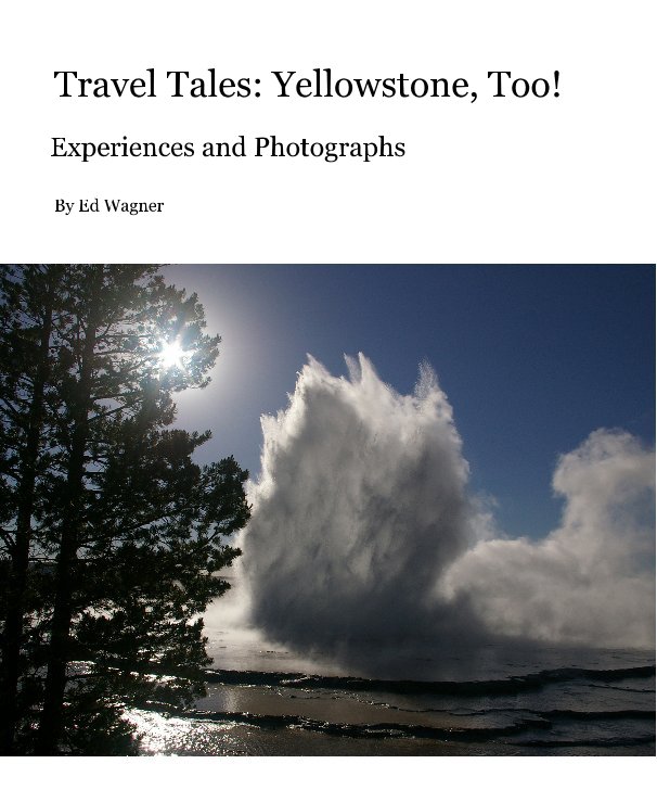 Ver Travel Tales: Yellowstone, Too! por Ed Wagner