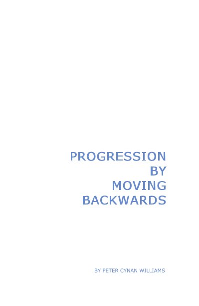 View PROGRESSION BY MOVING BACKWARDS by Peter Cynan Williams