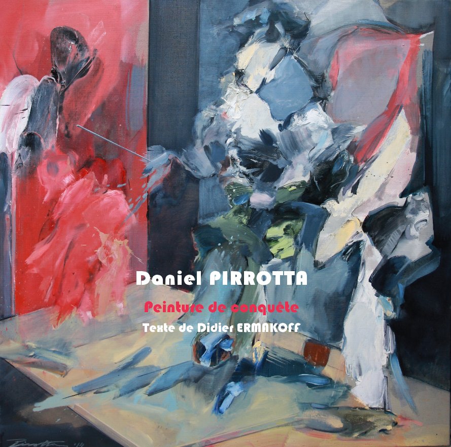 Daniel PIRROTTA Peinture de conquête Texte de Didier ERMAKOFF by Daniel ...