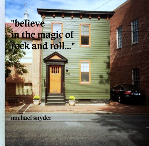 View "believe
in the magic of 
rock and roll..." by michael snyder