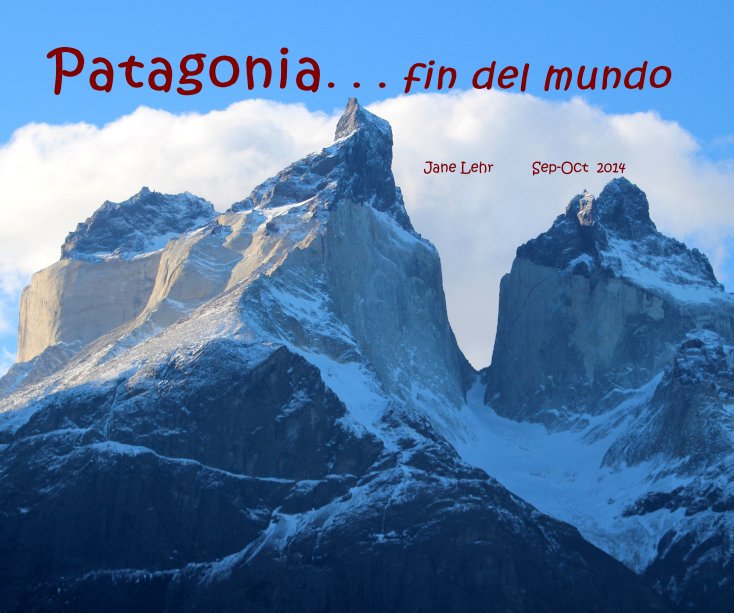 Ver Patagonia. . . fin del mundo por Jane Lehr Sep-Oct 2014