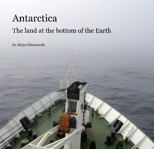 View Antarctica The land at the bottom of the Earth by Alicja Orkiszewski by orkisz