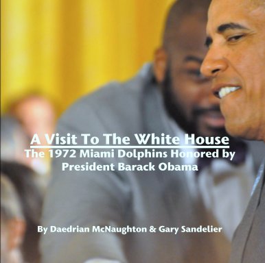 A Visit To The White House
The 1972 Miami Dolphins Honored by President Barack Obama book cover