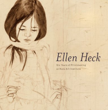 Ellen Heck: Six Years of Printmaking at Kala Art Institute book cover