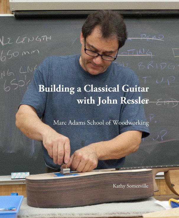 View Building a Classical Guitar with John Ressler by Kathy Somerville