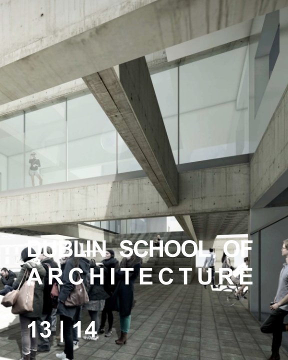 View Dublin School of Architecture Year Book 2013-2014 by Paul Kelly