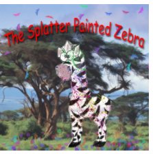 The Splatter Painted Zebra book cover