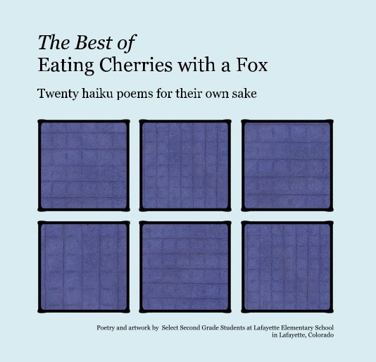 Ver The Best of Eating Cherries with a Fox por Poetry and artwork by Select Second Grade Students at Lafayette Elementary School in Lafayette, Colorado