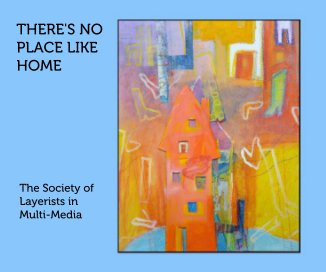 THERE'S NO PLACE LIKE HOME The Society of Layerists in Multi-Media book cover