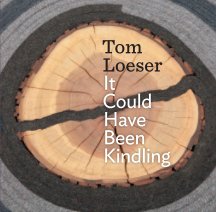 Tom Loeser: It Could Have Been Kindling book cover