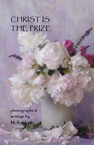 View CHRIST IS THE PRIZE by photographs & writings by M. Robbins
