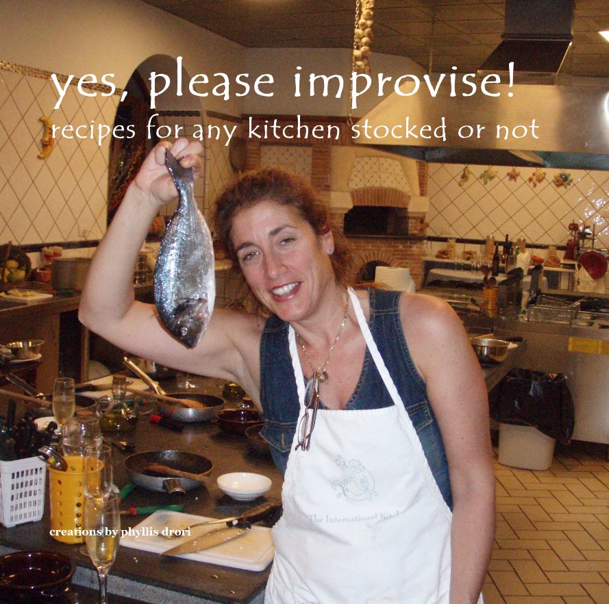 View yes, please improvise! recipes for any kitchen stocked or not by creations by phyllis drori