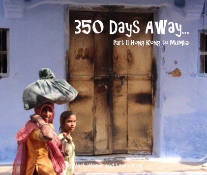 350 Days Away... Part II Hong Kong to Mumbai By Mark Wager and Laura King book cover