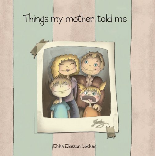 View Things my mother told me by Erika Eliasson Løkken