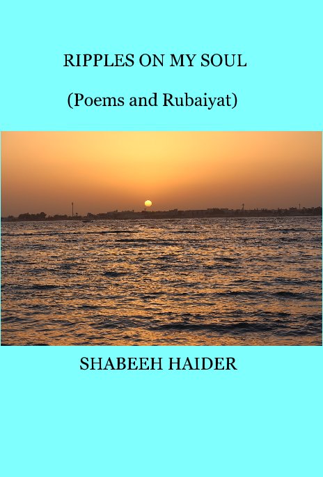 View RIPPLES ON MY SOUL (Poems and Rubaiyat) by SHABEEH HAIDER