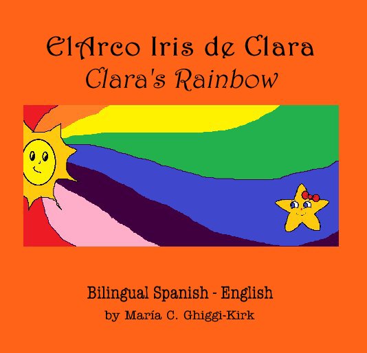 View ElArco Iris de Clara Clara's Rainbow by María C. Ghiggi-Kirk