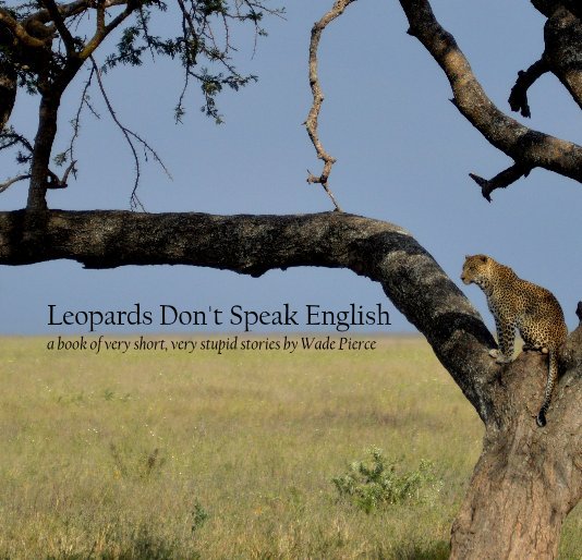 View Leopards Don't Speak English by Wade Pierce