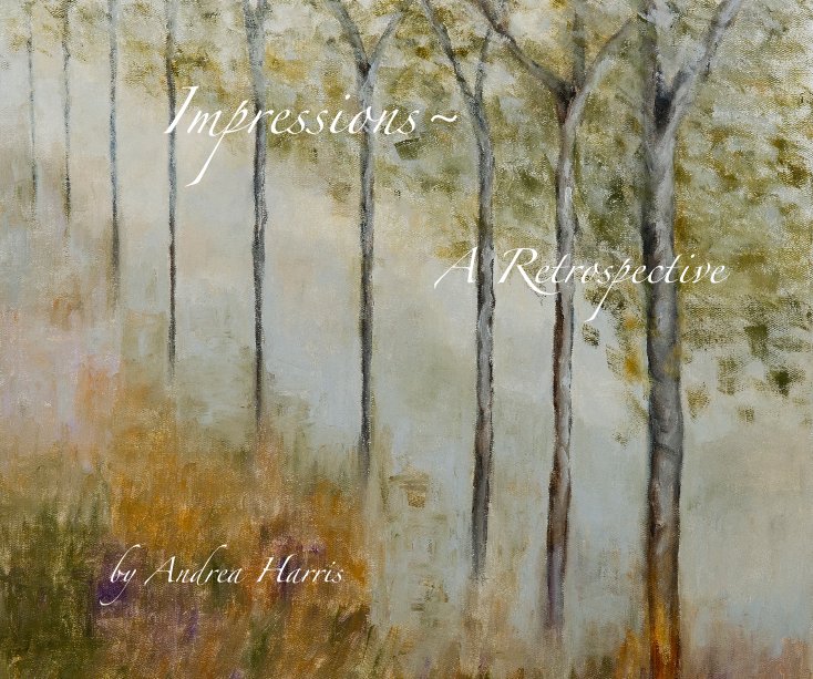 View Impressions~ A Retrospective by Andrea Harris by Andrea Harris