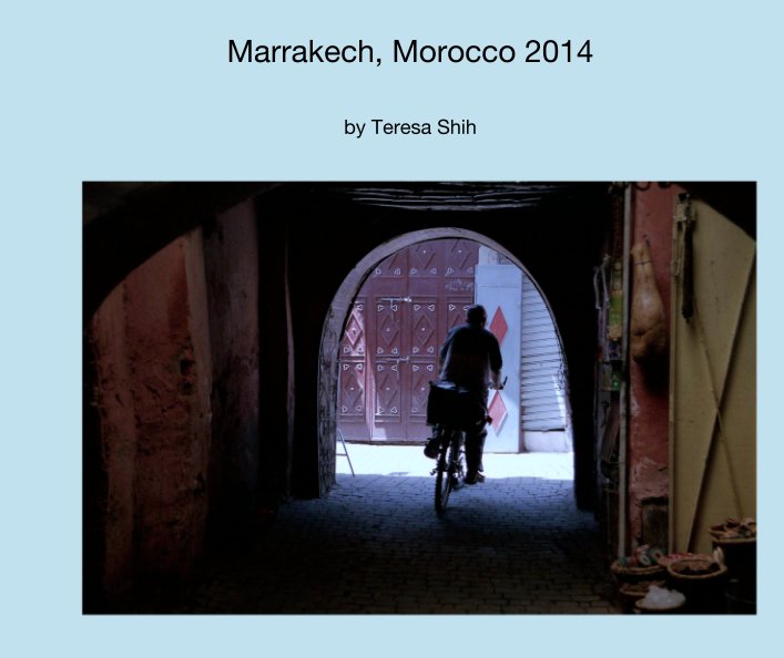 View Marrakech, Morocco 2014 by Teresa Shih