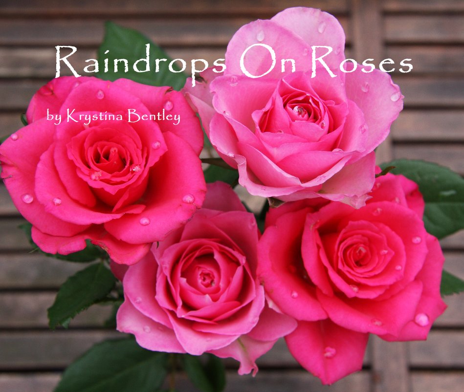 View Raindrops On Roses by Krystina Bentley
