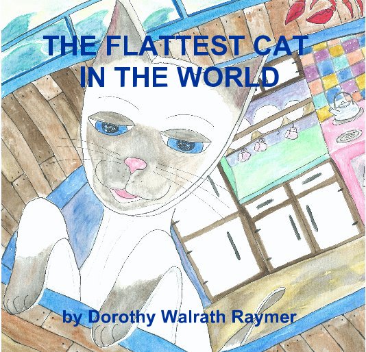 View THE FLATTEST CAT IN THE WORLD by Dorothy Walrath Raymer