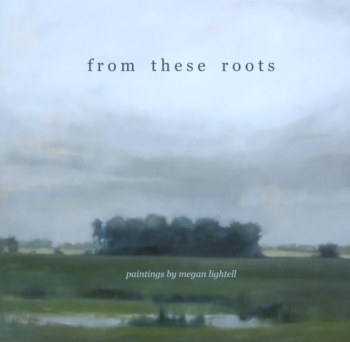View From These Roots by megan lightell