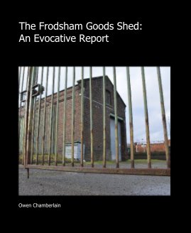 The Frodsham Goods Shed: An Evocative Report book cover