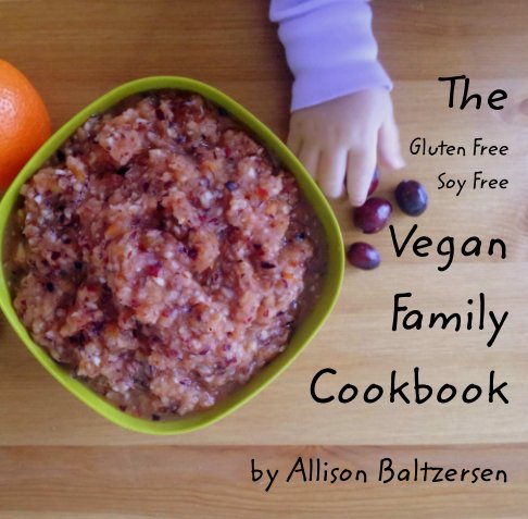 View The Gluten Free/Soy Free Vegan Family Cookbook by Allison Baltzersen