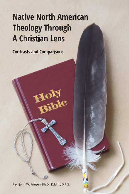 View Native North American Theology Through A Christian Lens by Rev John Friesen PhD DMin DRS