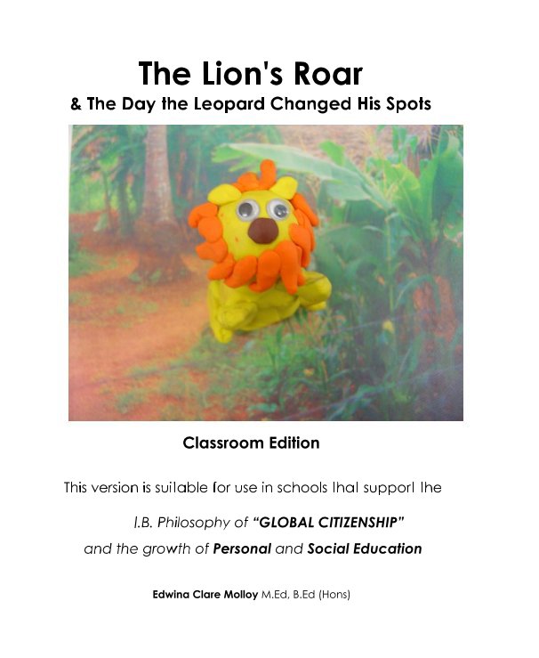 View The Lion's Roar & The Day the Leopard Changed His Spots by Edwina Clare Molloy M.Ed, B.Ed (Hons)