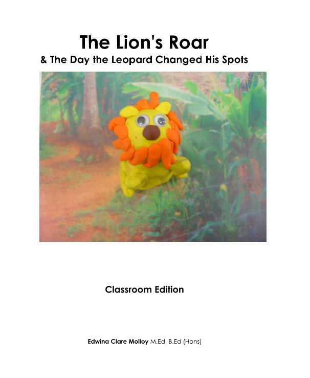 Visualizza The Lion's Roar & The Day the Leopard Changed His Spots di Edwina Clare Molloy M.Ed, B.Ed (Hons)