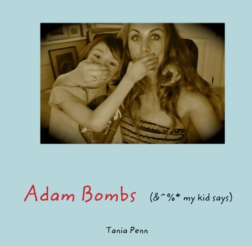 View Adam Bombs   (&^%* my kid says) by Tania Penn