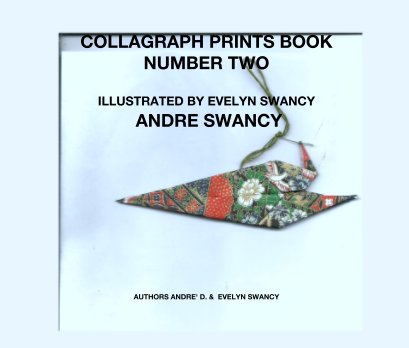 COLLAGRAPH PRINTS BOOK NUMBER TWO

ILLUSTRATED BY EVELYN SWANCY
 ANDRE SWANCY book cover