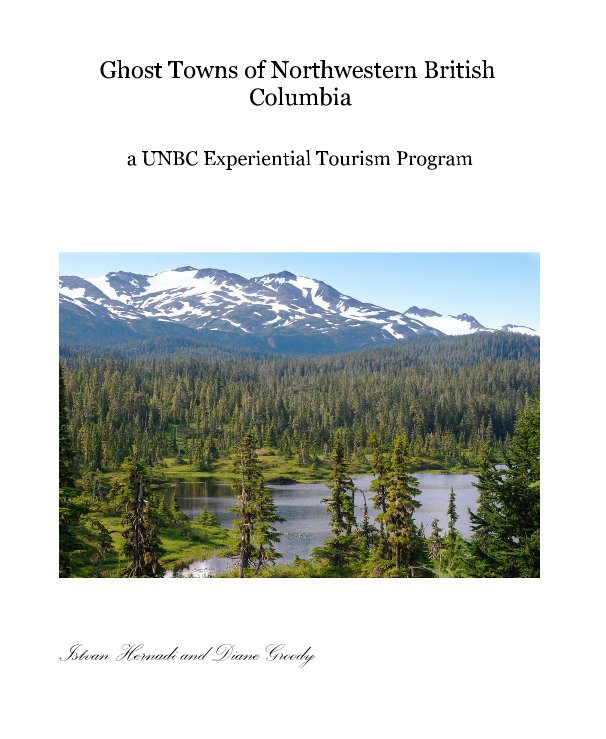 Ghost Towns of Northwestern British Columbia by Istvan Hernadi and ...