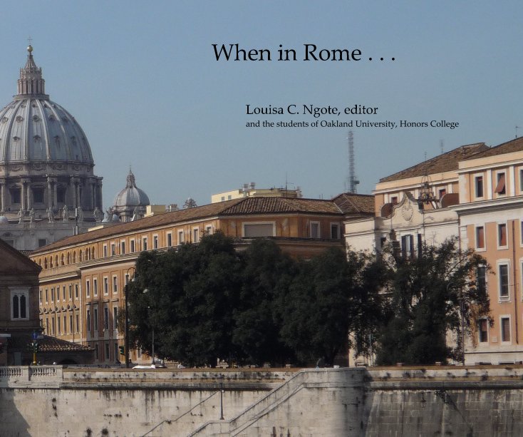 View When in Rome . . . by Louisa C. Ngote, editor and the students of Oakland University, Honors College
