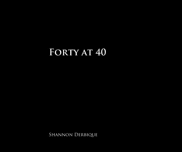 View Forty at 40 by Shannon Derbique