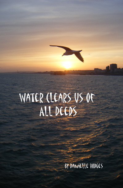 View Water Clears Us of All Deeds by Danielle Hodges