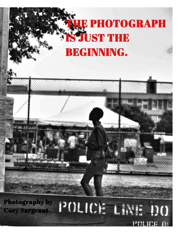 View THE PHOTOGRAPH IS JUST THE BEGINNING by Cory Sargeant