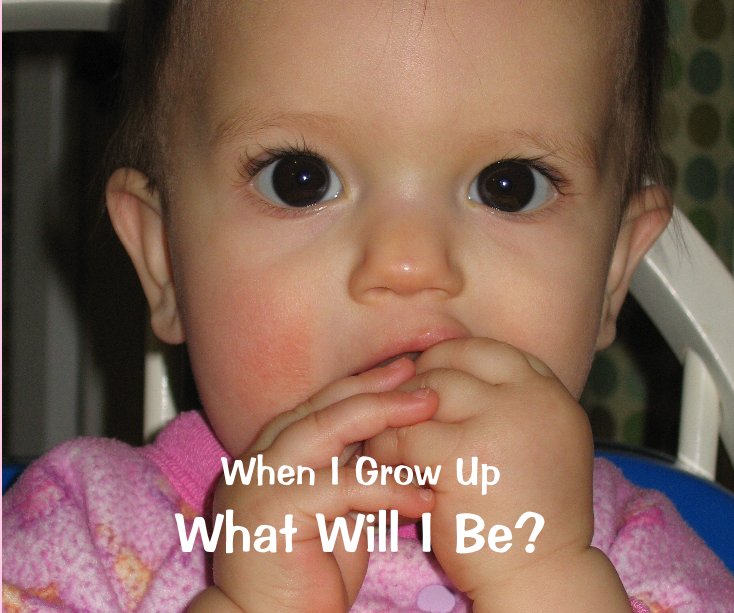 View When I Grow Up What Will I Be? by Katy Pinkoczi