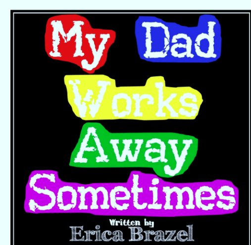 View My Dad Works Away Sometimes by Erica Brazel