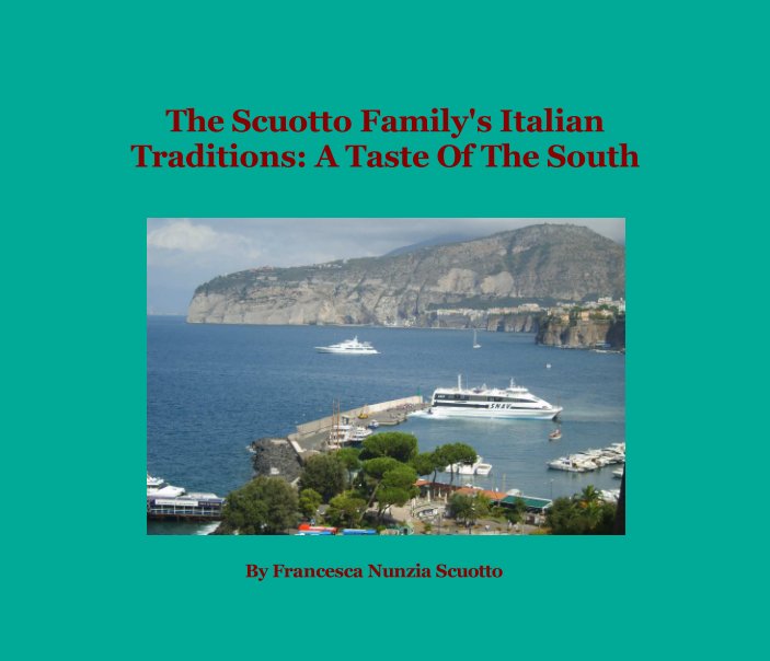 Visualizza The Scuotto Family's Italian Traditions: A Taste Of The South di Francesca Nunzia Scuotto