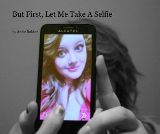 But First, Let Me Take A Selfie book cover